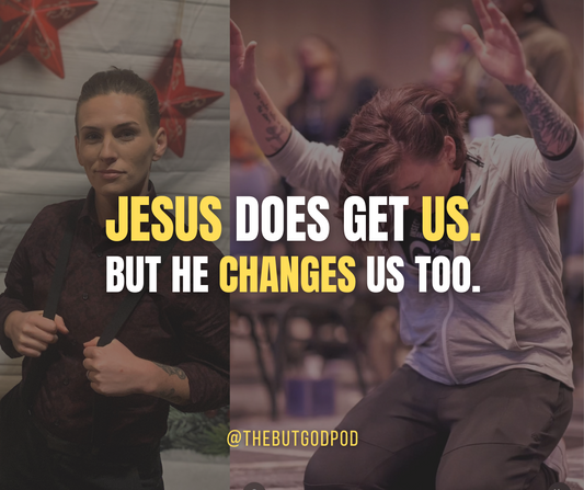 Jesus Gets Us. (And Changes Us To)